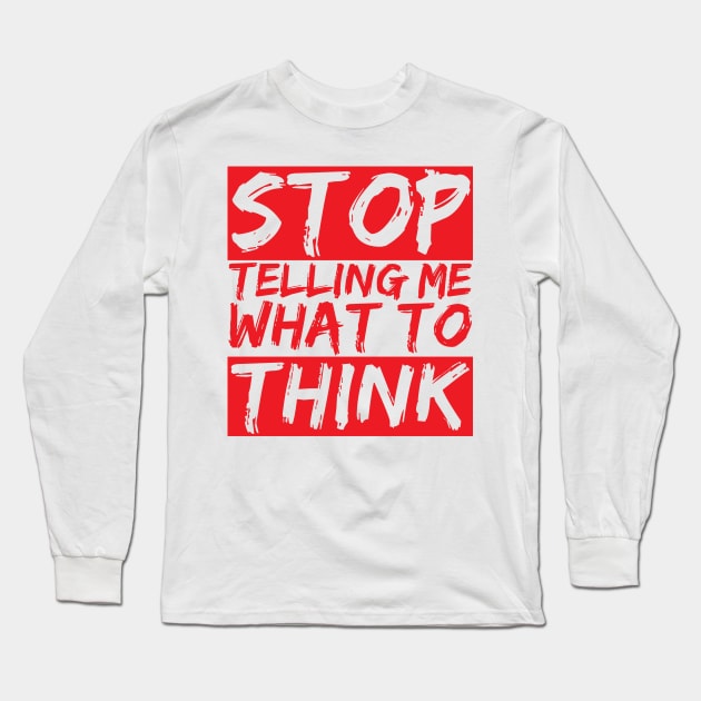 STOP telling me what to THINK Long Sleeve T-Shirt by chrisnazario